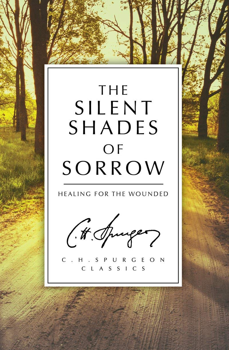 The Silent Shades of Sorrow: Healing for the Wounded (C.H. Spurgeon Classics) the silent shades of sorrow: healing for the wounded (c.h. spurgeon classics)