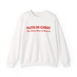 Faith in Christ Crewneck Sweatshirt — "Faith in Christ: The Only Way to Heaven" Pullover faith in christ crewneck sweatshirt — "faith in christ: the only way to heaven" pullover