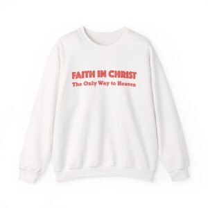 faith in christ crewneck sweatshirt — "faith in christ: the only way to heaven" pullover