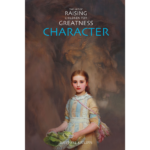 Character (The Art of Raising Children for Greatness) by Britton LaTulippe character (the art of raising children for greatness) by britton latulippe