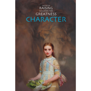 character (the art of raising children for greatness) by britton latulippe