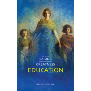 education (the art of raising children for greatness) by britton latulippe